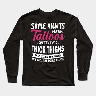 Some Aunts Have Tattoos Pretty eyes Thick Thighs Long Sleeve T-Shirt